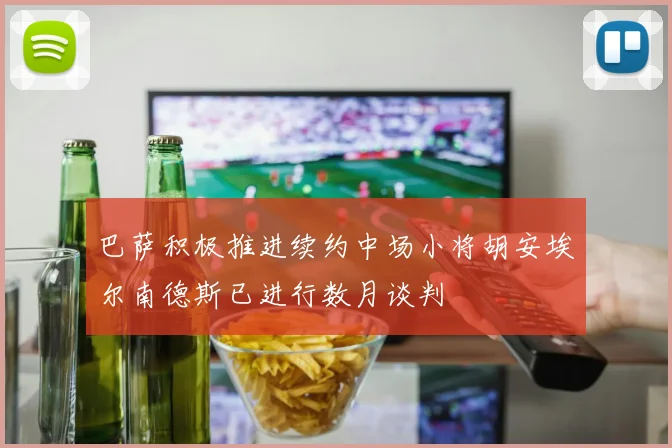 巴萨积极推进续约中场小将胡安埃尔南德斯已进行数月谈判