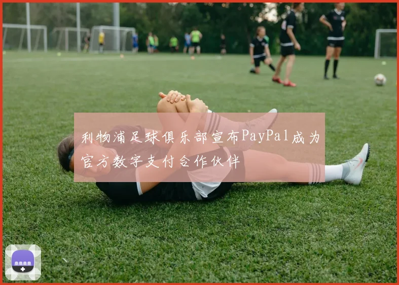 利物浦足球俱乐部宣布PayPal成为官方数字支付合作伙伴