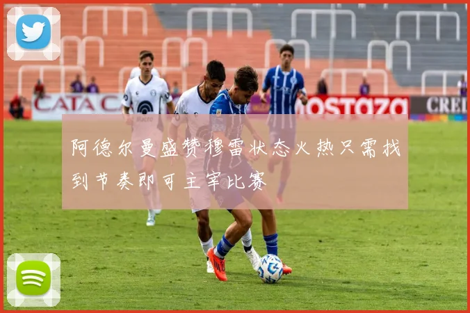 阿德尔曼盛赞穆雷状态火热只需找到节奏即可主宰比赛