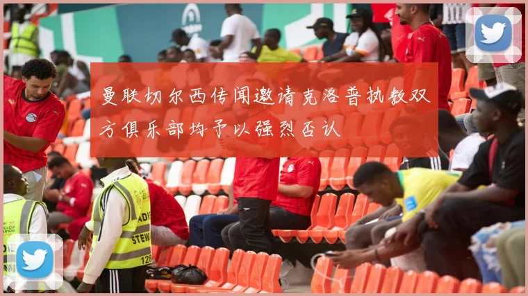 曼联切尔西传闻邀请克洛普执教双方俱乐部均予以强烈否认